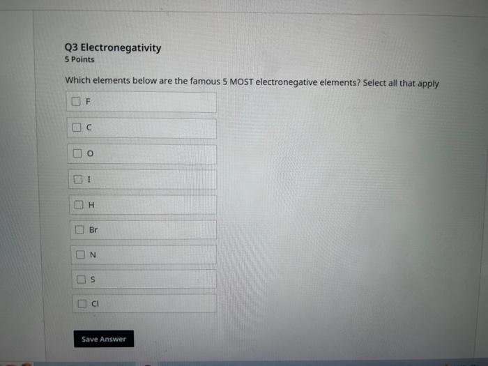 answer all three questions Q3 Electronegativity 5 Points Which elements below