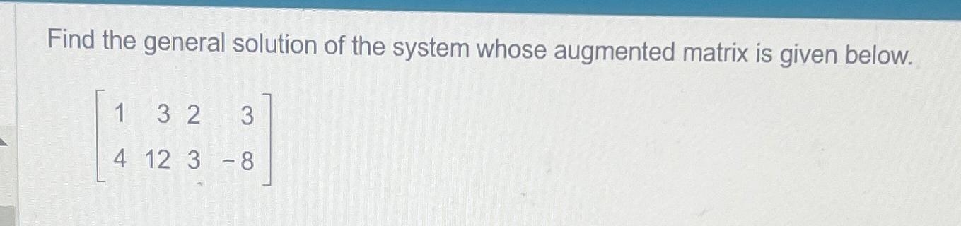  Find the general solution of the system whose augmented matrix is