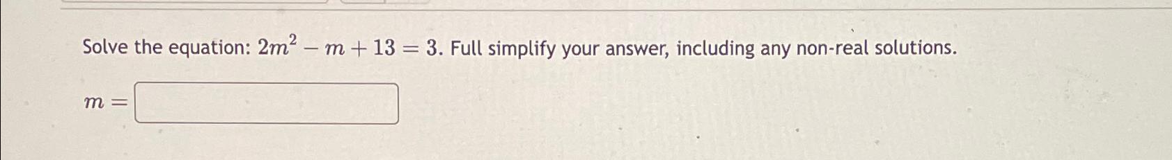  Solve the equation: 2m2-m+13=3. Full simplify your answer, including any non-real