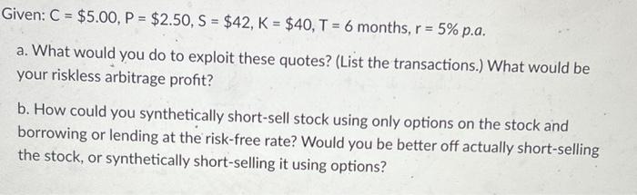  Given: C= $5.00, P= $2.50, S = $42, K = $40,