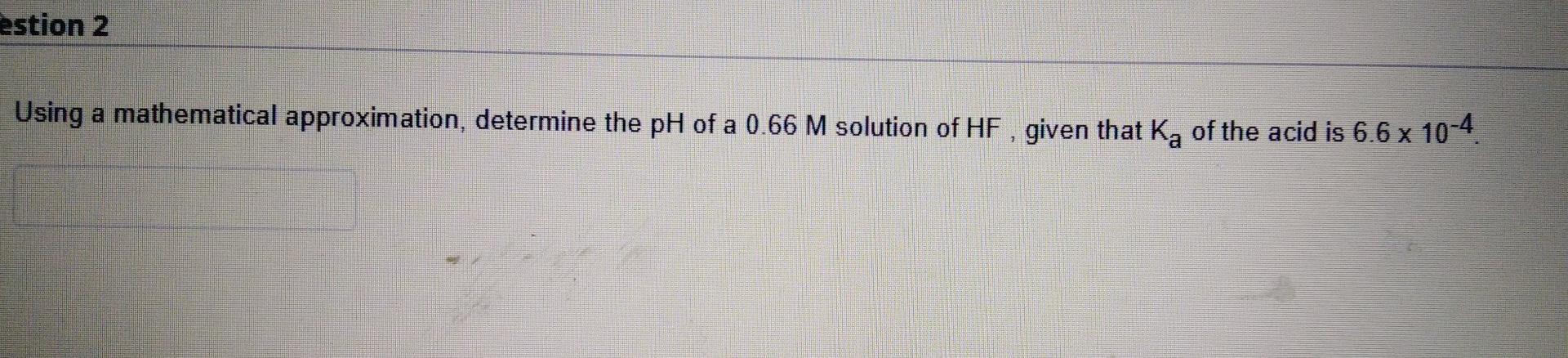 Please help estion 2 Using a mathematical approximation, determine the pH