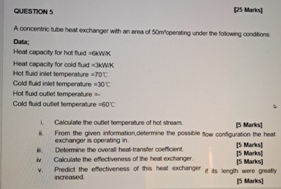  QUESTION 5 [25 Marks] A concentric tube heat exchanger with an