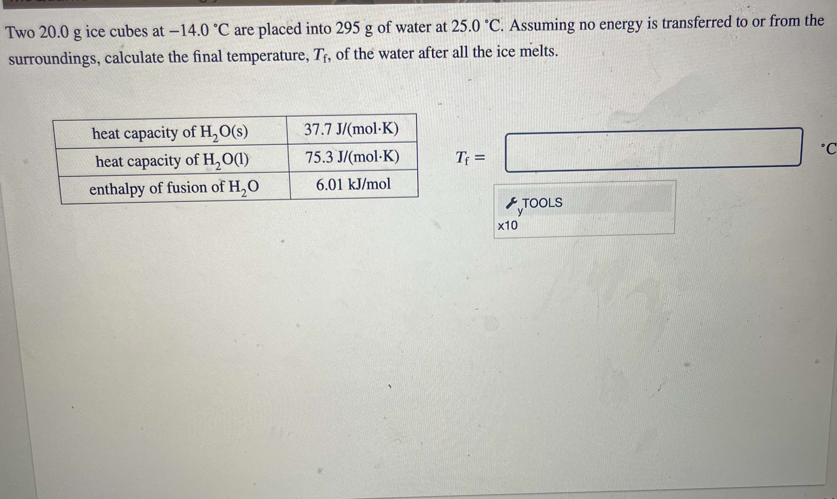  Two 20.0g ice cubes at -14.0C are placed into 295g of
