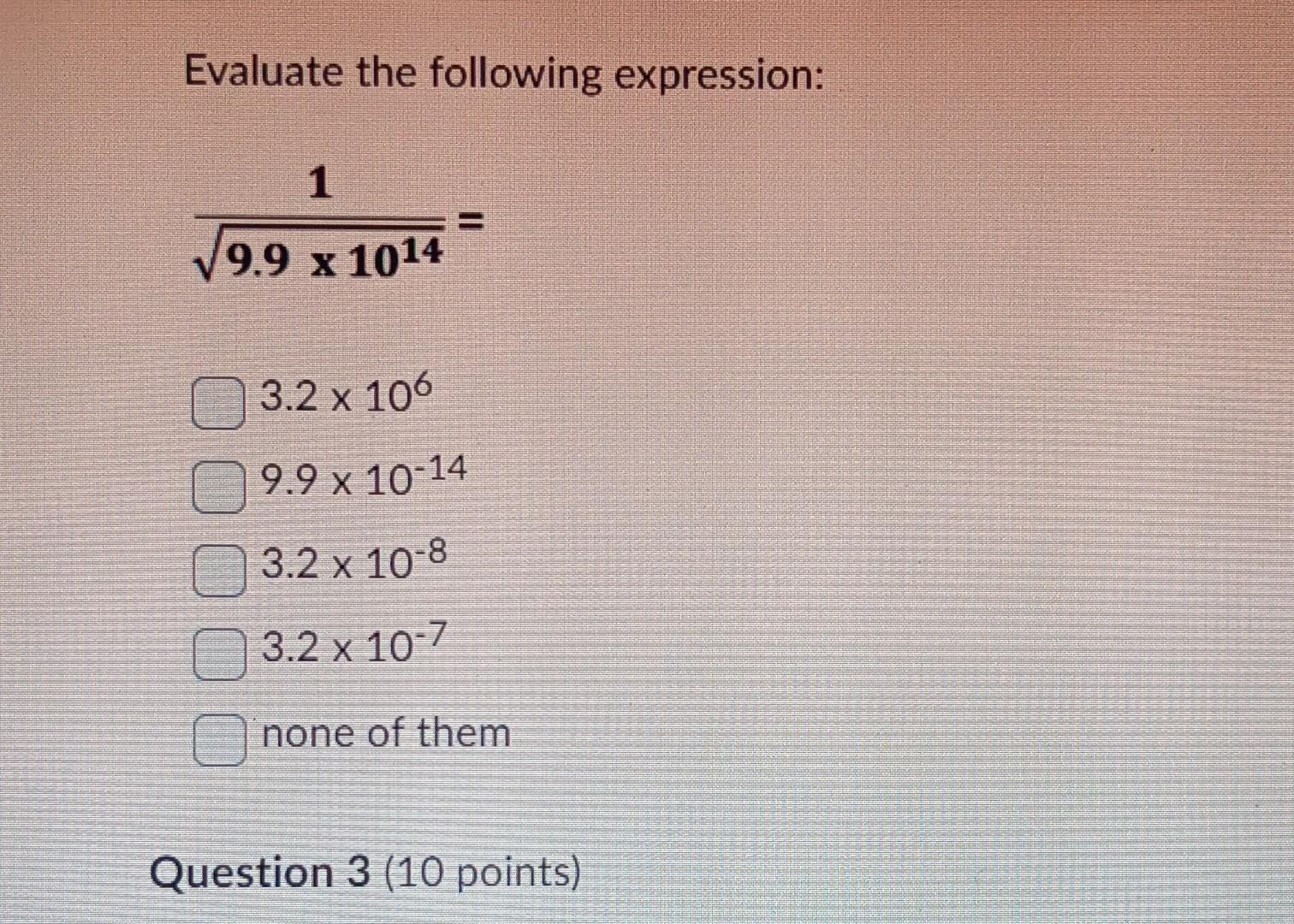 Evaluate the following expression: \[ \begin{array}{c} \frac{1}{\sqrt{9.9 \times 10^{14}}}= \\ 3.2 \times