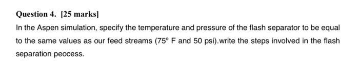  Question 4. [25 marks] In the Aspen simulation, specify the temperature