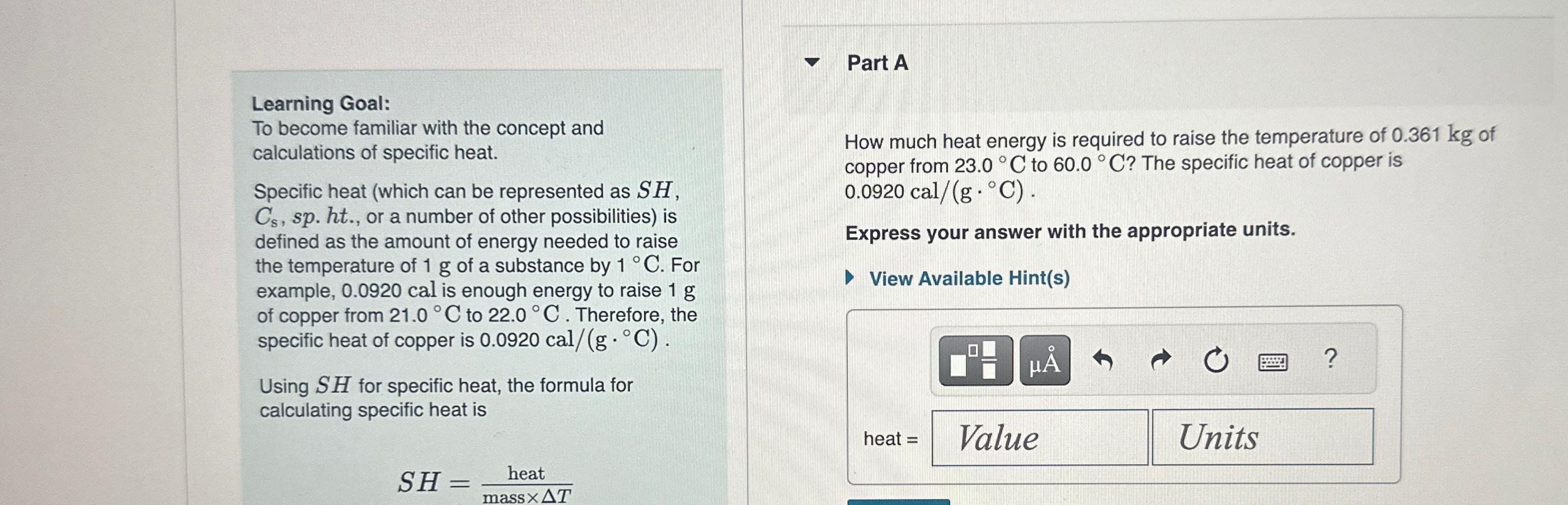  Part A Specific heat (which can be represented as SH,Cs,sp.ht., or