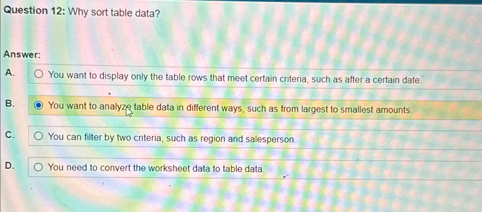  Question 12: Why sort table data? Answer: A. You want to