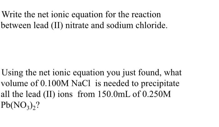  Write the net ionic equation for the reaction between lead (II)