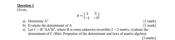  Question 1 Given, a) Determine AT [1 mark] b) Evaluate the