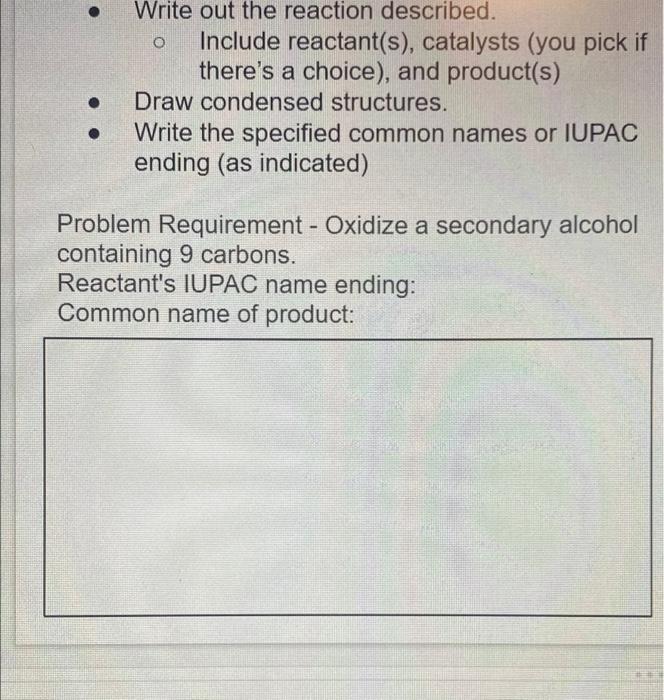 organic chem Write out the reaction described. O Include reactant(s), catalysts (you