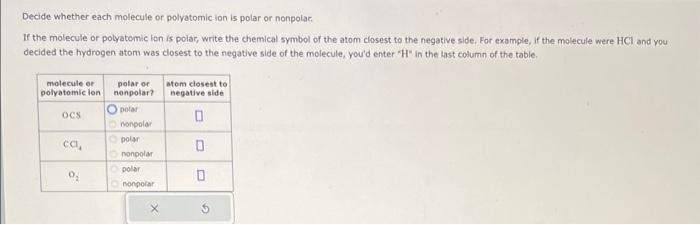  Decide whether each molecule or polyatomic ion is polar or nonpolar.