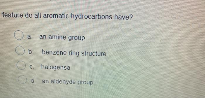  feature do all aromatic hydrocarbons have? a. an amine group b.
