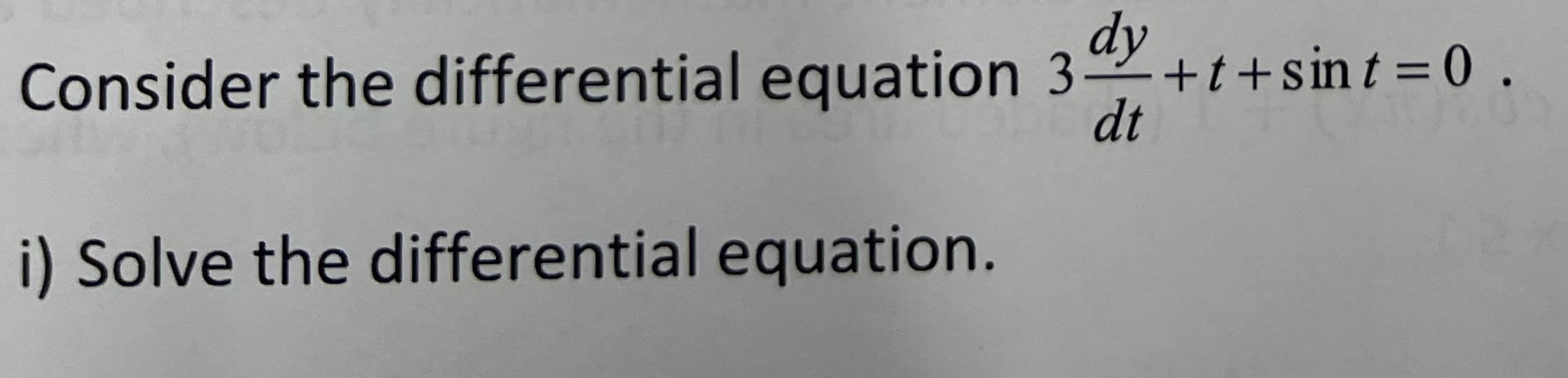  Consider the differential equation 3dydt+t+sint=0 i) Solve the differential equation. 