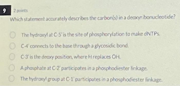  2 points Which statement accurately describes the carbon(s) in a deoxyribonucleotide?