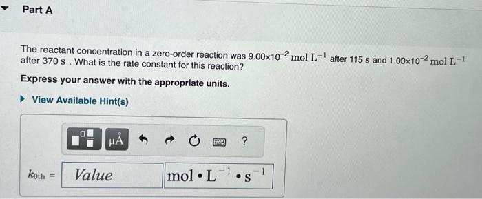  please help The reactant concentration in a zero-order reaction was 9.00102molL1