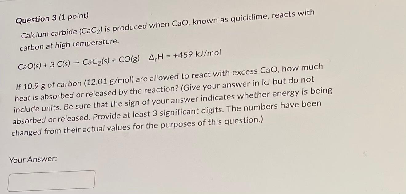  Question 3 (1 point) Calcium carbide (CaC2) is produced when CaO,