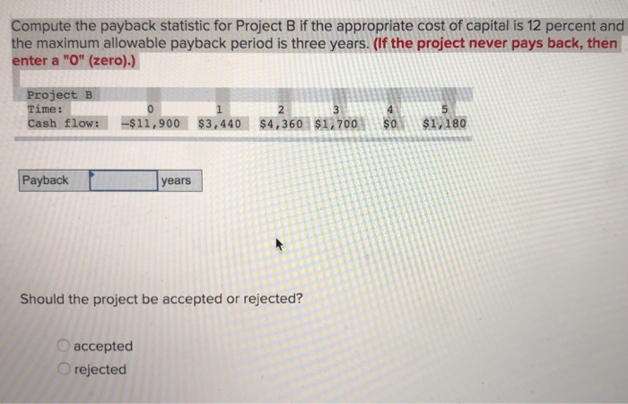  Compute the payback statistic for Project B if the appropriate cost