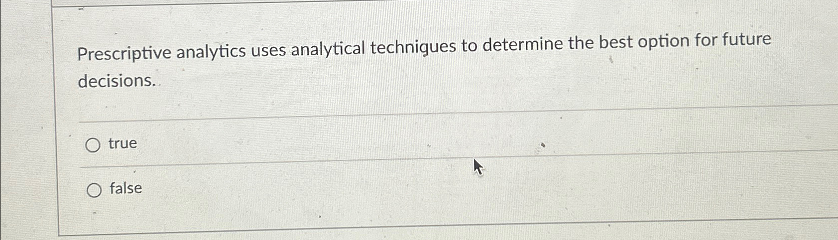  Prescriptive analytics uses analytical techniques to determine the best option for