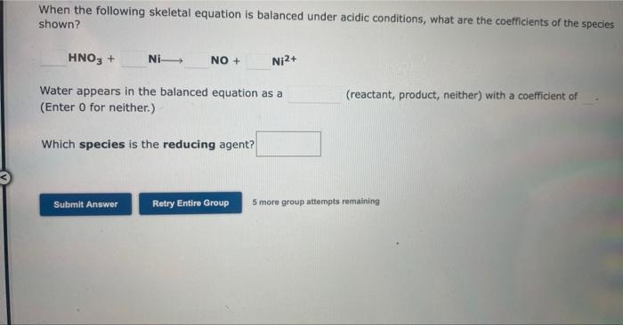 please help When the following skeletal equation is balanced under acidic conditions,