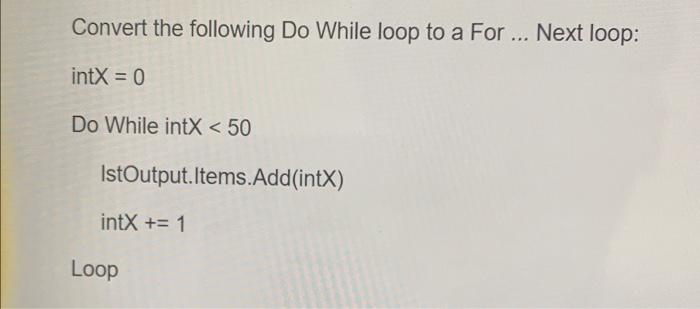 in visual basics Convert the following Do While loop to a For