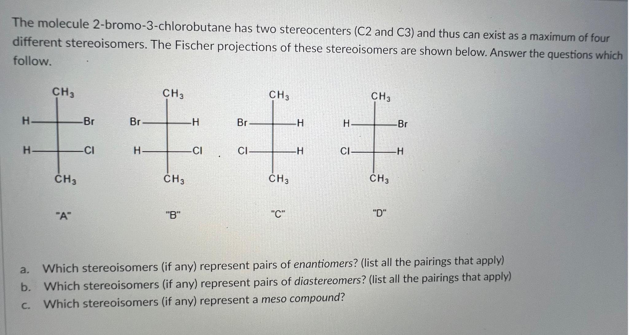  The molecule 2-bromo-3-chlorobutane has two stereocenters (C2 and C3) and thus