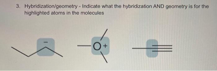  3. Hybridization/geometry - Indicate what the hybridization AND geometry is for