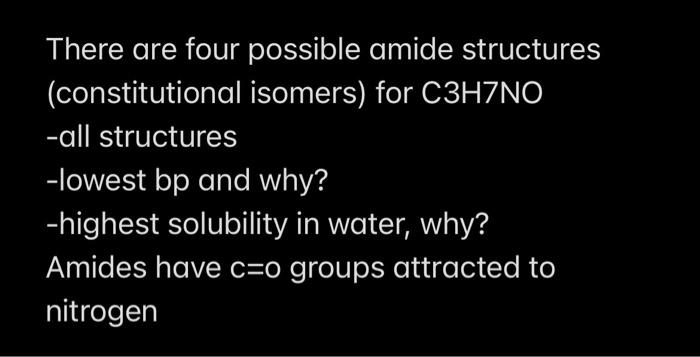  There are four possible amide structures (constitutional isomers) for C3H7NO -all
