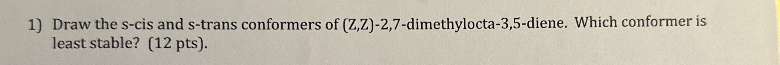  Draw the s-cis and s-trans conformers of (Z,Z)-2,7-dimethylocta-3,5-diene. Which conformer is