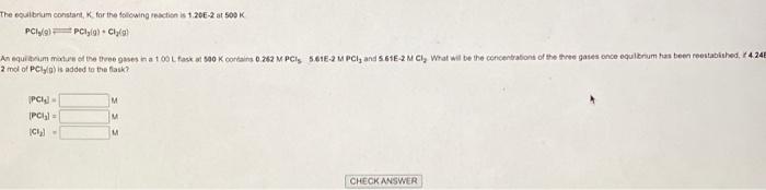 equibrum constant K, for the folowibg reacion is 1.20E2 at 500K. PCl2(g)PCl(a)+Cl2(g)