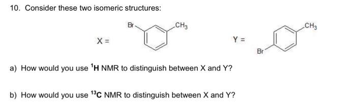  10. Consider these two isomeric structures: X= Y= a) How would