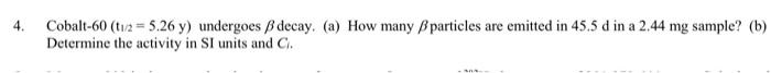 please show every step and explain things, thank you 4. Cobalt-60 (t/2=5.26y)