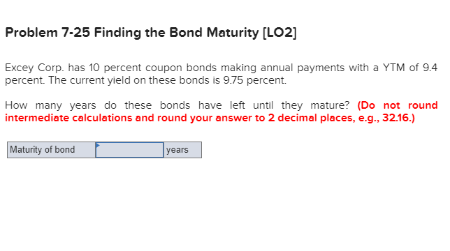  Problem 7-25 Finding the Bond Maturity [LO2] Excey Corp. has 10