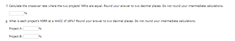 nearest cent. Do not round your intermediate calculations. Project A: $ Project