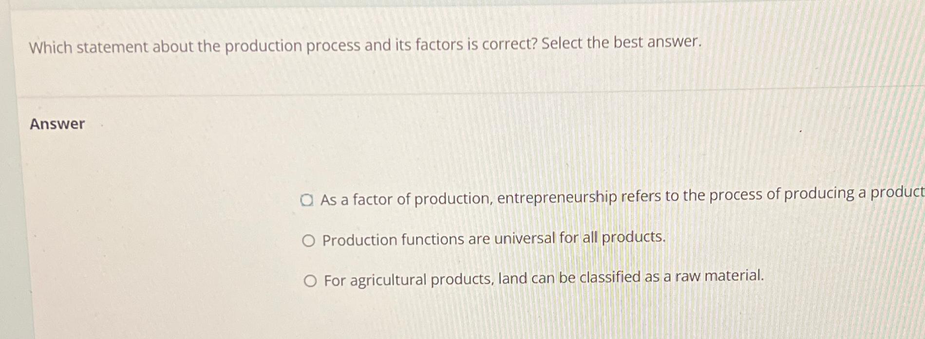  Which statement about the production process and its factors is correct?