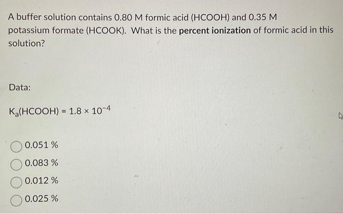 A buffer solution contains 0.80M formic acid (HCOOH) and 0.35M potassium