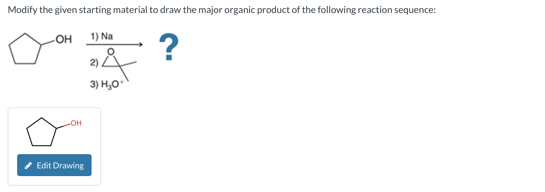  Modify the given starting material to draw the major organic product