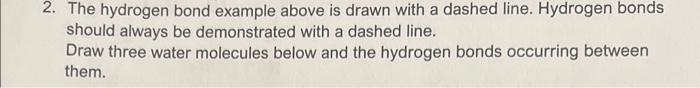  2. The hydrogen bond example above is drawn with a dashed