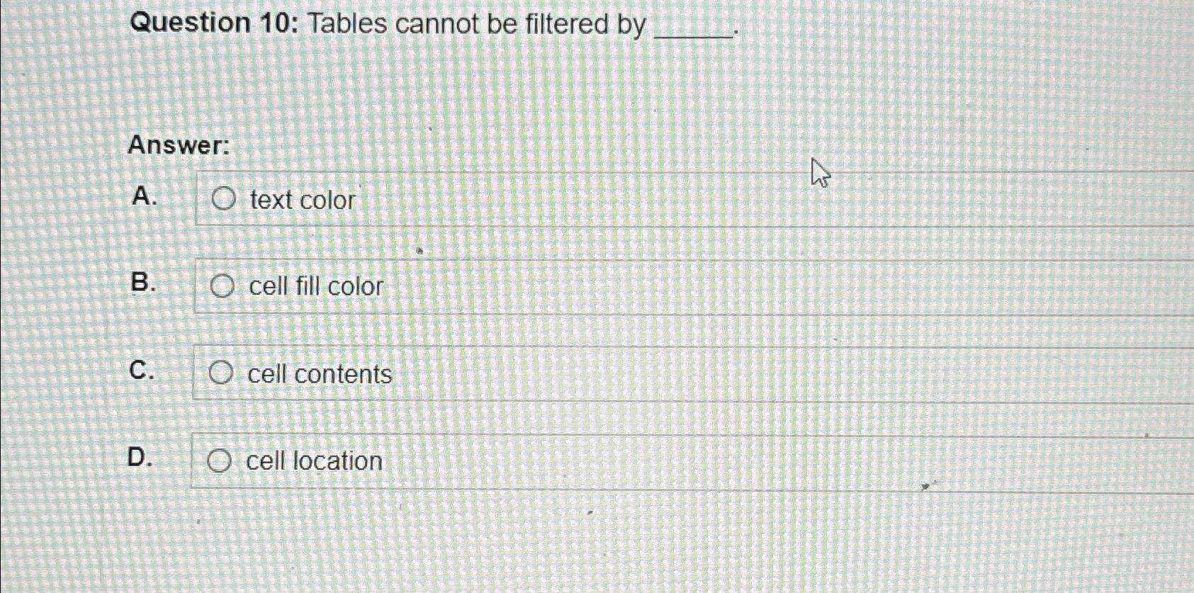  Question 10: Tables cannot be filtered by Answer: A. text color