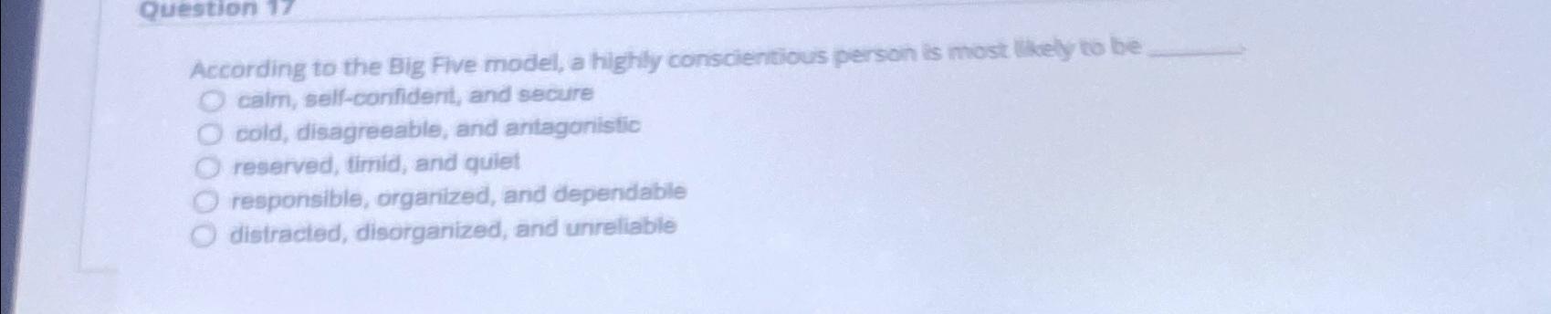  According to the Big Five model, a highly conscientious person is