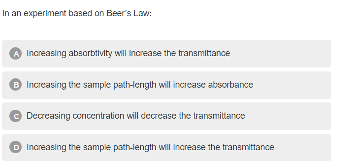  In an experiment based on Beer's Law: Increasing absorbtivity will increase