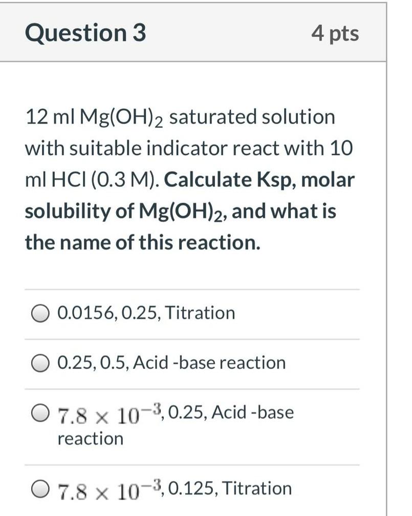  Question 3 4 pts 12 ml Mg(OH)2 saturated solution with suitable