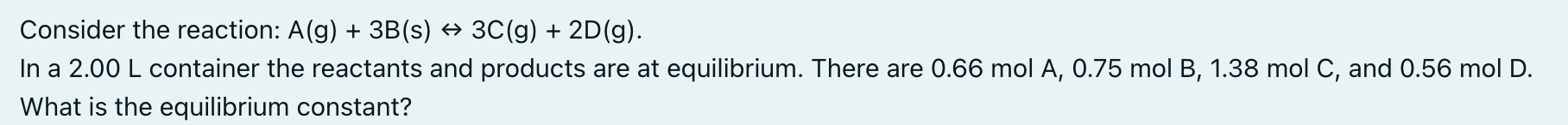  Consider the reaction: A(g)+3B(s)3C(g)+2D(g). In a 2.00L container the reactants and