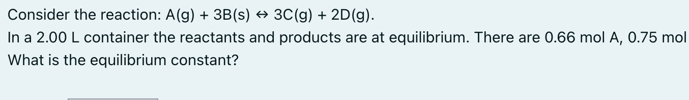 products are at equilibrium. There are 0.66molA,0.75molB,1.38molC, and 0.56molD. What is the