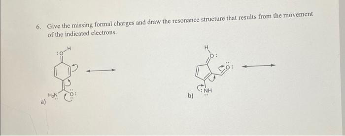 please help 6. Give the missing formal charges and draw the resonance