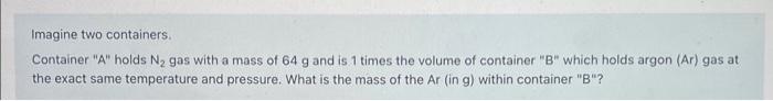  Imagine two containers. Container " A " holds N2 gas with
