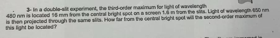  3- In a double-slit experiment, the third-order maximum for light of