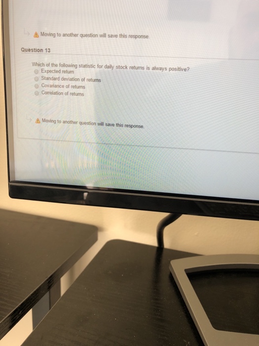  Moving to another question will save this response Question 13 Which