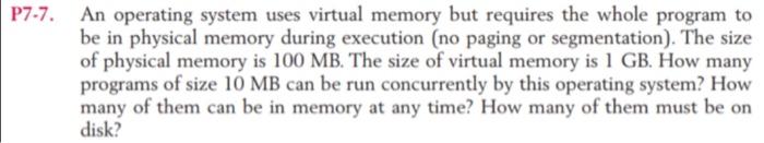  7. An operating system uses virtual memory but requires the whole