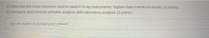  a) Describe the most common source used in X-ray instruments. Explain