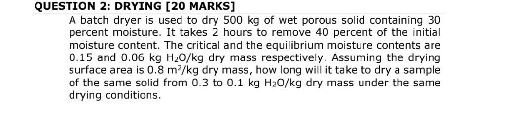  QUESTION 2: DRYING [20 MARKS] A batch dryer is used to